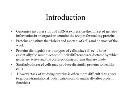 Introduction Genomics involves study of mRNA expression-the full set of genetic information in an organism contains the recipes for making proteins Proteins.
