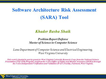 Software Architecture Risk Assessment (SARA) Tool Khader Basha Shaik Problem Report Defense Master of Science in Computer Science Lane Department of Computer.