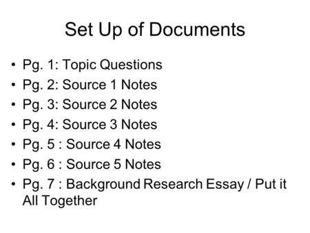 Set Up of Documents Pg. 1: Topic Questions Pg. 2: Source 1 Notes Pg. 3: Source 2 Notes Pg. 4: Source 3 Notes Pg. 5 : Source 4 Notes Pg. 6 : Source 5 Notes.