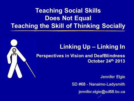 Teaching Social Skills Does Not Equal Teaching the Skill of Thinking Socially Linking Up – Linking In Perspectives in Vision and DeafBlindness October.