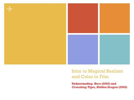 + Intro to Magical Realism and Color in Film Understanding Hero (2002) and Crouching Tiger, Hidden Dragon (2000)