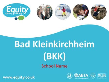 Www.equity.co.uk Bad Kleinkirchheim (BKK) School Name.