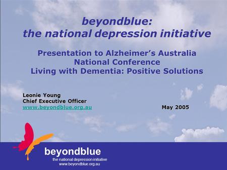 Beyondblue the national depression initiative www.beyondblue.org.au beyondblue: the national depression initiative Presentation to Alzheimer’s Australia.