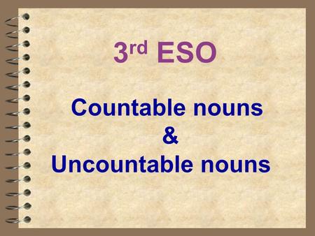 3rd ESO Countable nouns & Uncountable nouns.