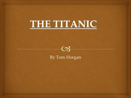 THE TITANIC By Tom Horgan.