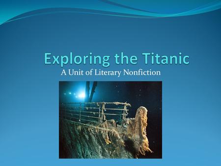 A Unit of Literary Nonfiction. Aboard the Ship You are going to take on the identity of one person who was actually aboard the Titanic. You will get a.