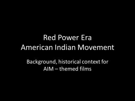 Red Power Era American Indian Movement Background, historical context for AIM – themed films.