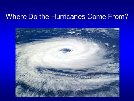 Where Do the Hurricanes Come From?. Introduction A tropical cyclone is a rapidly- rotating storm system characterized by a low-pressure center, strong.