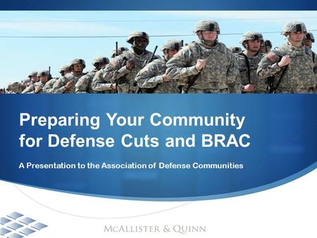  Preparing Your Community for Defense Cuts and BRAC A Presentation to the Association of Defense Communities.