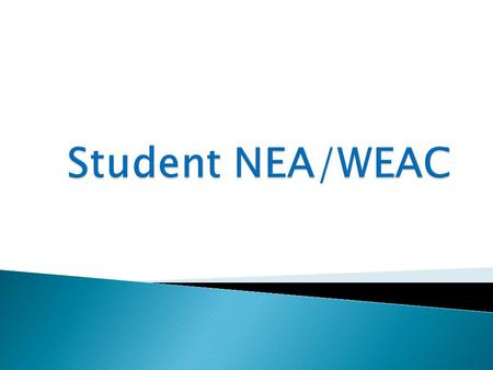  NEA – National Education Association  NEA-SP – National Education Association Student Program  WEAC – Wisconsin Education Association Council  Student.