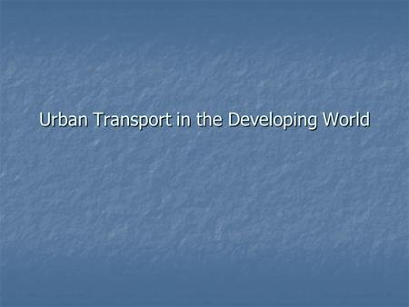 Urban Transport in the Developing World. Elements of Urban Transport Sector Urban public transport: Urban public transport: On-street systems (for buses,