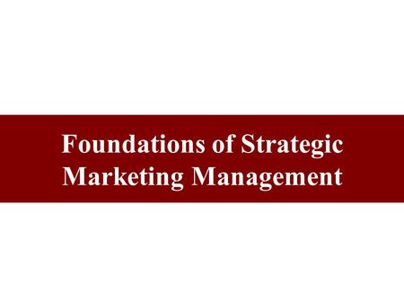 Foundations of Strategic Marketing Management “Marketing” Defined AMA Definition The process of planning and executing the conception, pricing, promotion,