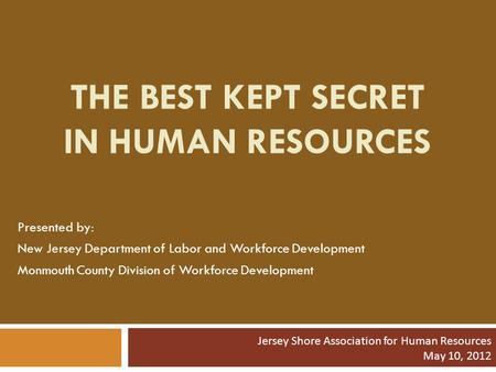 THE BEST KEPT SECRET IN HUMAN RESOURCES Presented by: New Jersey Department of Labor and Workforce Development Monmouth County Division of Workforce Development.