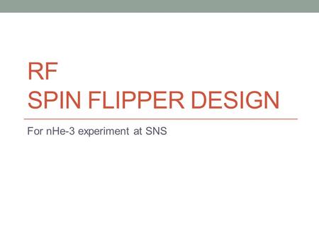RF SPIN FLIPPER DESIGN For nHe-3 experiment at SNS.