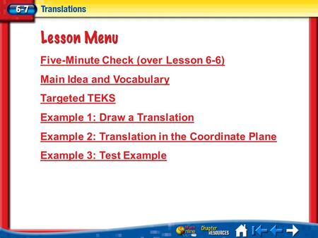 Lesson 7 Menu Five-Minute Check (over Lesson 6-6) Main Idea and Vocabulary Targeted TEKS Example 1: Draw a Translation Example 2: Translation in the Coordinate.