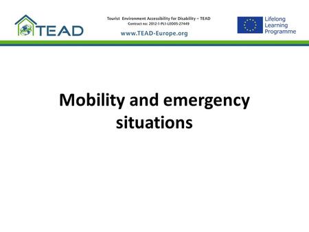 Mobility and emergency situations. Aims of accessible transport policy To ensure that needs of all people with different kinds of disabilities are considered.