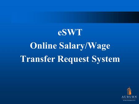 ESWT Online Salary/Wage Transfer Request System. eSWT Online System Takes the current process and converts it to an online process Via Self-Service Banner.