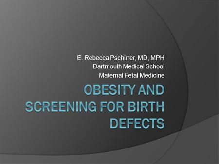 E. Rebecca Pschirrer, MD, MPH Dartmouth Medical School Maternal Fetal Medicine.