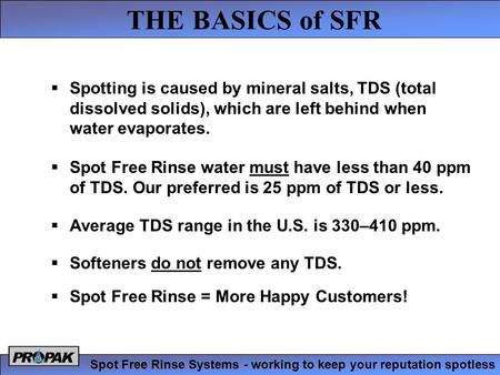 THE BASICS of SFR Spot Free Rinse Systems - working to keep your reputation spotless  Spot Free Rinse water must have less than 40 ppm of TDS. Our preferred.