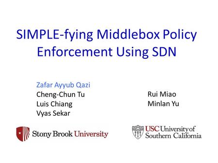 SIMPLE-fying Middlebox Policy Enforcement Using SDN Zafar Ayyub Qazi Cheng-Chun Tu Luis Chiang Vyas Sekar Rui Miao Minlan Yu.
