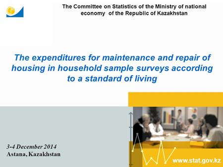 The expenditures for maintenance and repair of housing in household sample surveys according to a standard of living www.stat.gov.kz 3-4 December 2014.