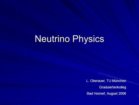 Neutrino Physics L. Oberauer, TU München Graduiertenkolleg Bad Honnef, August 2006.
