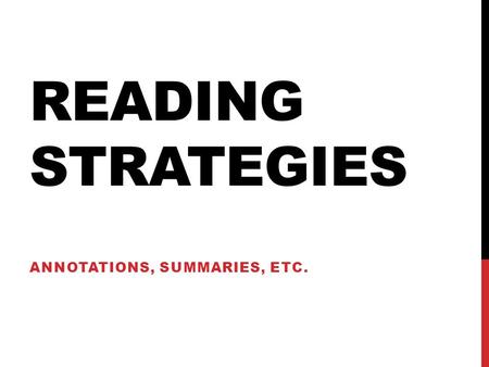 READING STRATEGIES ANNOTATIONS, SUMMARIES, ETC.. ANNOTATIONS Annotations are the marks—underlines, highlights, and comments—you make directly on the page.