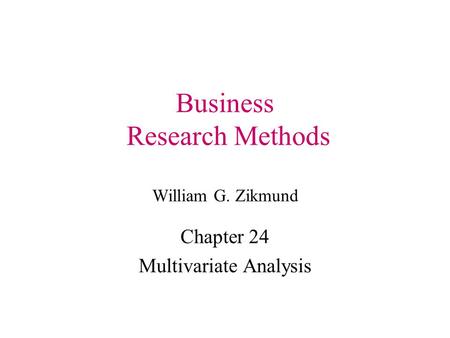 Business Research Methods William G. Zikmund Chapter 24 Multivariate Analysis.
