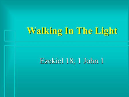 Walking In The Light Ezekiel 18; 1 John 1. Definition Of A Righteous Man - Eze 18:9 n One who keeps statutes faithfully n What about the God of the New.