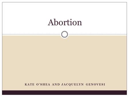 KATE O’SHEA AND JACQUELYN GENOVESI Abortion. History of Abortion in the US Anti Abortion laws first appeared in the early 1800’s laws included forbidding.