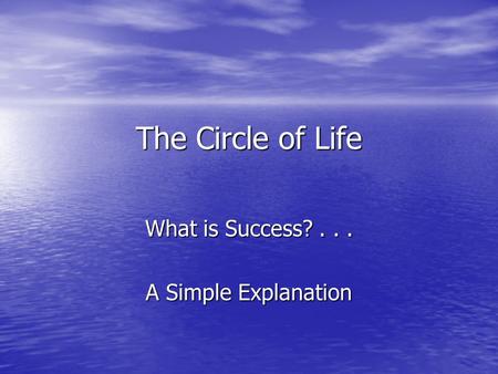 The Circle of Life What is Success?... A Simple Explanation.