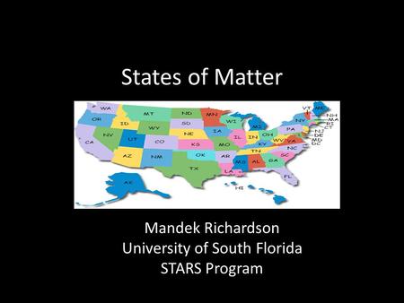 States of Matter Mandek Richardson University of South Florida STARS Program.