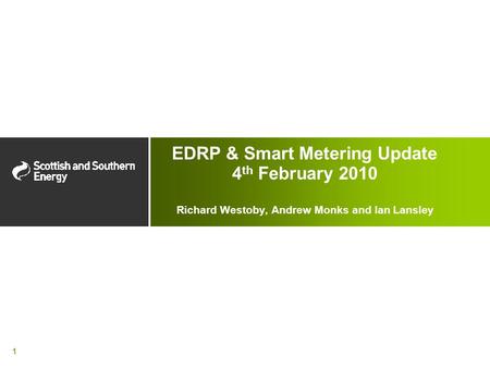 1 EDRP & Smart Metering Update 4 th February 2010 Richard Westoby, Andrew Monks and Ian Lansley.