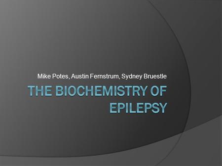 Mike Potes, Austin Fernstrum, Sydney Bruestle. What is Epilepsy  Group of related disorders Not just one disease Concentration: Idiopathic Generalized.