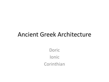 Ancient Greek Architecture Doric Ionic Corinthian.