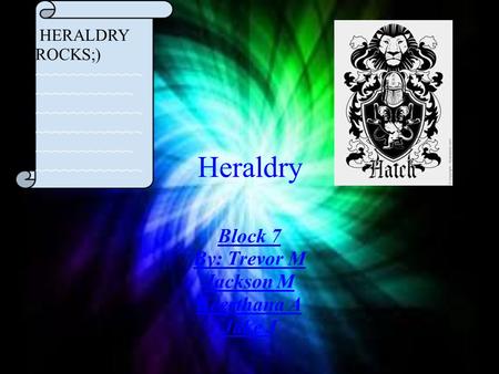 Heraldry Block 7 By: Trevor M Jackson M Keerthana A Jake J HERALDRY ROCKS;) ~~~~~~~~~~~~ ~~~~~~~~~~~ ~~~~~~~~~~~~ ~~~~~~~~~~~ ~~~~~~~~~~~~
