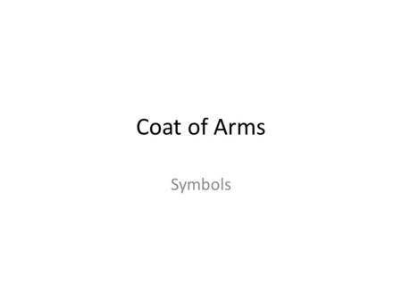 Coat of Arms Symbols. Coat of Arm Representation Every picture or image has a significance. When choosing what to draw on your Coat of Arms think what.