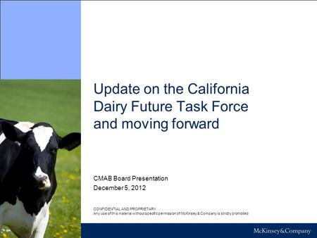 Update on the California Dairy Future Task Force and moving forward December 5, 2012 CONFIDENTIAL AND PROPRIETARY Any use of this material without specific.