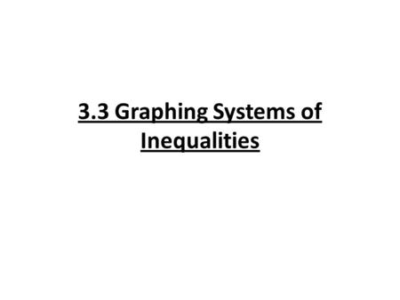 3.3 Graphing Systems of Inequalities. Steps to Graphing a System of Inequalities. 1) Graph each inequality with out shading the region. 2) Find the region.