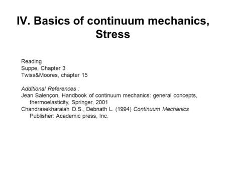 IV. Basics of continuum mechanics, Stress Reading Suppe, Chapter 3 Twiss&Moores, chapter 15 Additional References : Jean Salençon, Handbook of continuum.