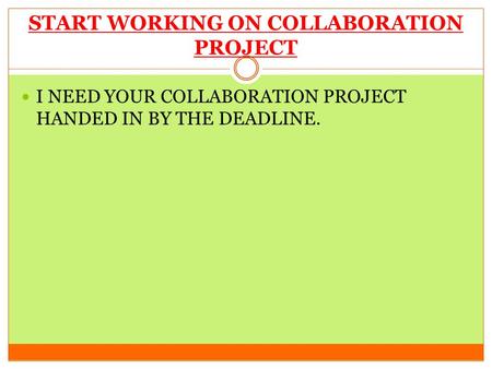 START WORKING ON COLLABORATION PROJECT I NEED YOUR COLLABORATION PROJECT HANDED IN BY THE DEADLINE.