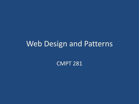 Web Design and Patterns CMPT 281. Outline Motivation: customer-centred design Web design introduction Design patterns.