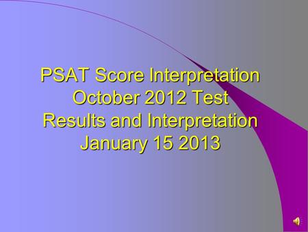 PSAT Score Interpretation October 2012 Test Results and Interpretation January 15 2013.