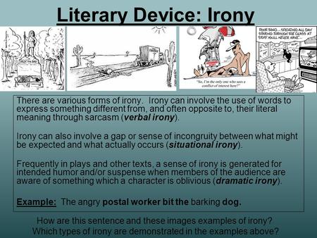 Literary Device: Irony There are various forms of irony. Irony can involve the use of words to express something different from, and often opposite to,