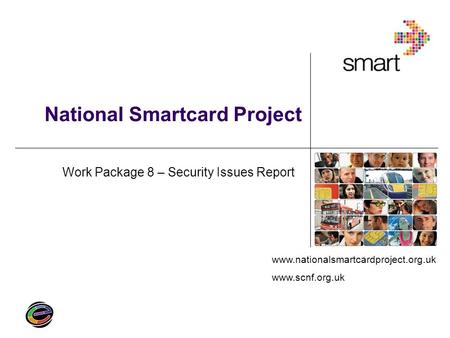 Www.nationalsmartcardproject.org.uk www.scnf.org.uk National Smartcard Project Work Package 8 – Security Issues Report.