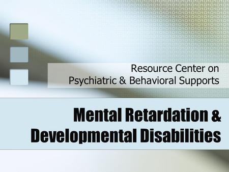 Mental Retardation & Developmental Disabilities Resource Center on Psychiatric & Behavioral Supports.