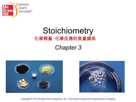 Stoichiometry Chapter 3 Copyright © The McGraw-Hill Companies, Inc. Permission required for reproduction or display. 化學劑量 : 化學反應的質量關係.