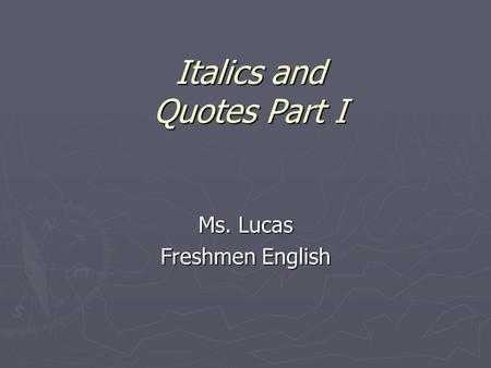 Italics and Quotes Part I Ms. Lucas Freshmen English.