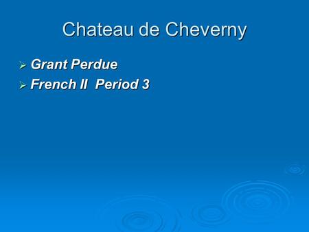 Chateau de Cheverny  Grant Perdue  French II Period 3.