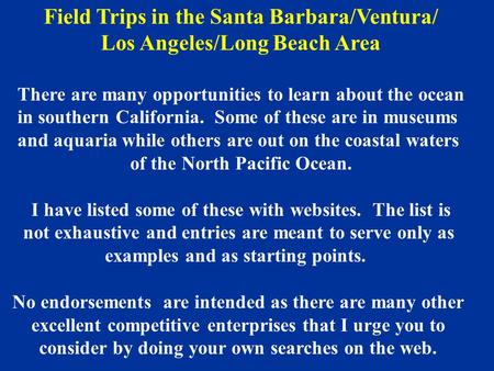 Field Trips in the Santa Barbara/Ventura/ Los Angeles/Long Beach Area There are many opportunities to learn about the ocean in southern California. Some.
